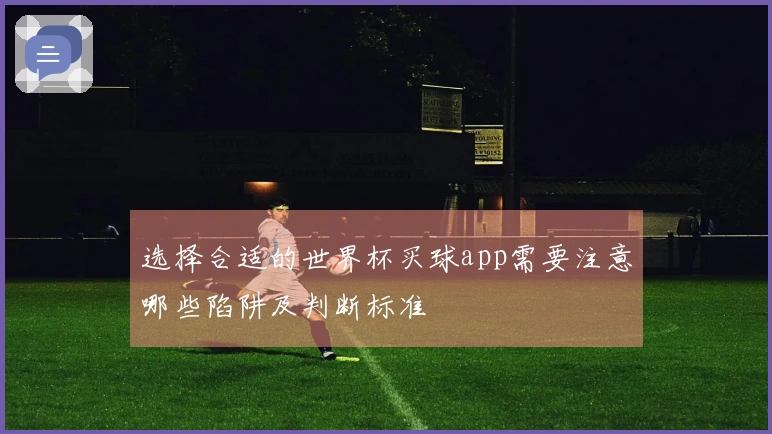 选择合适的世界杯买球app需要注意哪些陷阱及判断标准